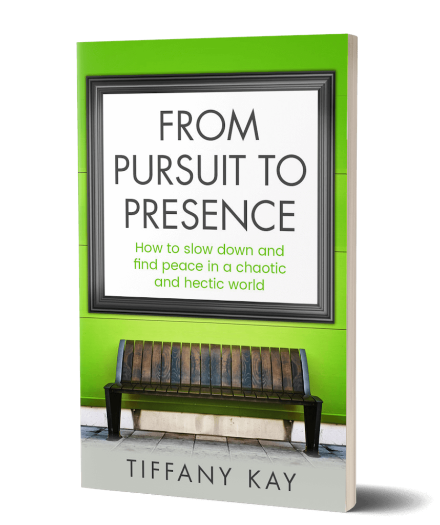 From Pursuit to Presence – a book by Tiffany Kay on creating a more present, aligned life